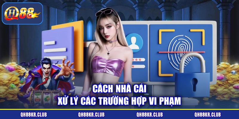 Cách nhà cái xử lý các trường hợp vi phạm