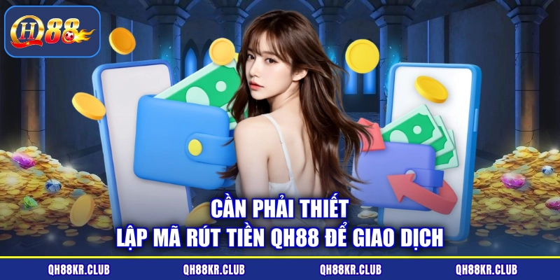 Cần phải thiết lập mã rút tiền QH88 để giao dịch