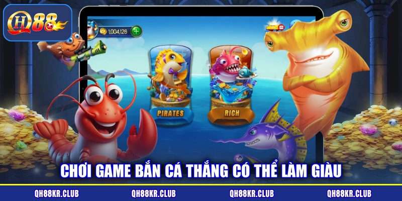 Chơi game bắn cá thắng có thể làm giàu