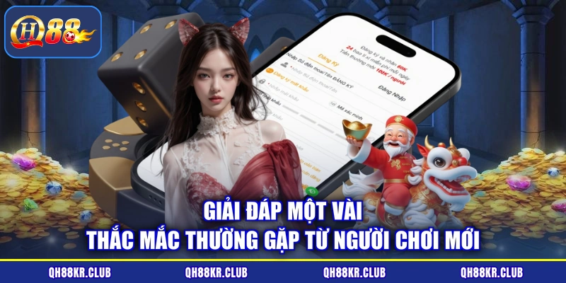 Giải đáp một vài thắc mắc thường gặp từ người chơi mới