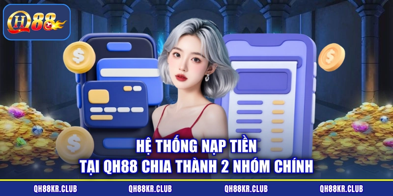 Hệ thống nạp tiền tại QH88 chia thành 2 nhóm chính