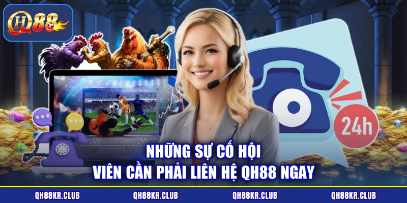 Những sự cố hội viên cần phải liên hệ QH88 ngay