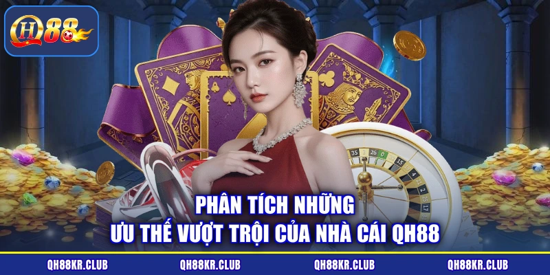 Phân tích những ưu thế vượt trội của nhà cái QH88