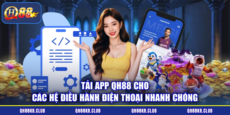Tải app QH88 cho các hệ điều hành điện thoại nhanh chóng