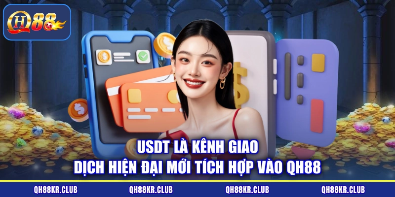 USDT là kênh giao dịch hiện đại mới tích hợp vào QH88