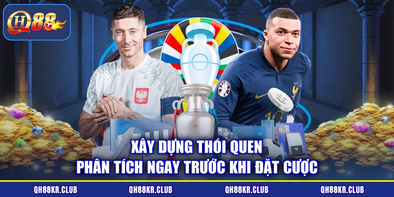 Xây dựng thói quen phân tích ngay trước khi đặt cược